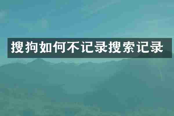 搜狗如何不记录搜索记录