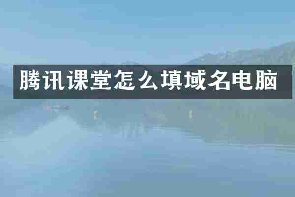 腾讯课堂怎么填域名电脑