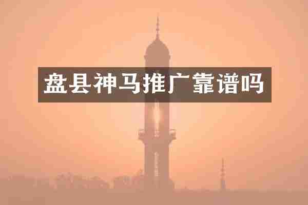 盘县神马推广靠谱吗
