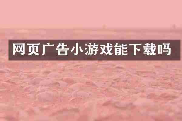 网页广告小游戏能下载吗