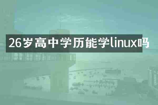 26岁高中学历能学linux吗
