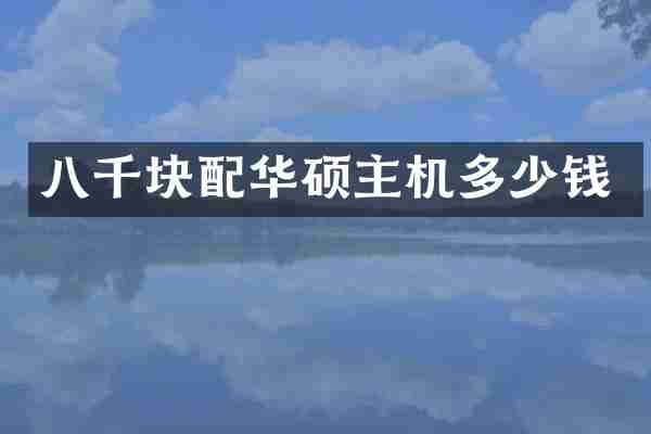八千块配华硕主机多少钱