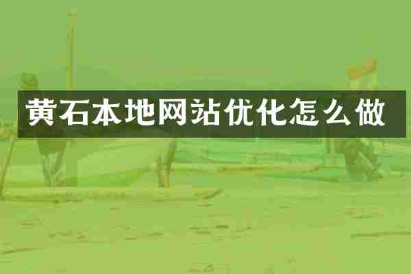 黄石本地网站优化怎么做