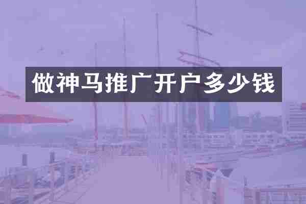 做神马推广开户多少钱