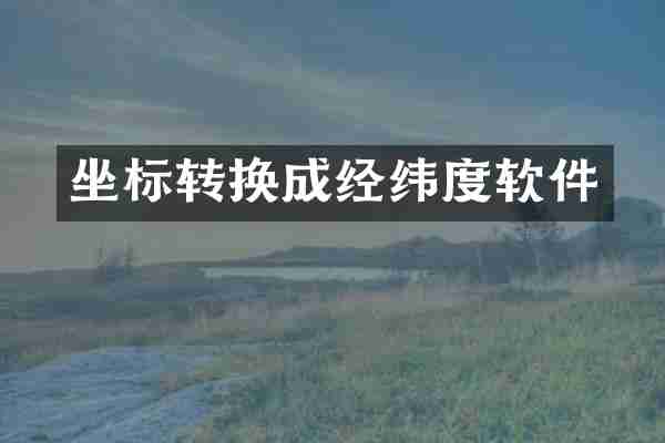 坐标转换成经纬度软件
