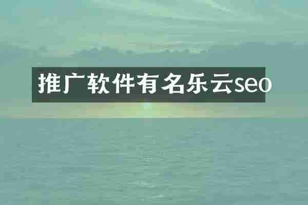 推广软件有名乐云seo