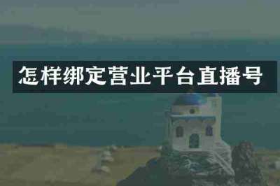 怎样绑定营业平台直播号