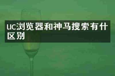 uc浏览器和神马搜索有什么区别