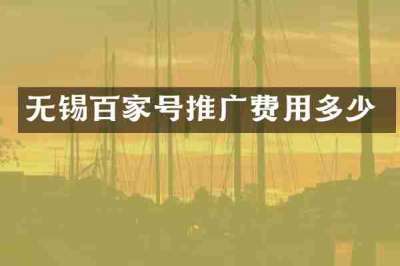 无锡百家号推广费用多少