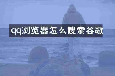 qq浏览器怎么搜索谷歌