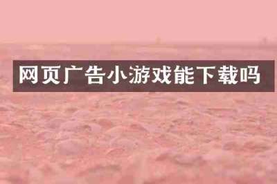 网页广告小游戏能下载吗