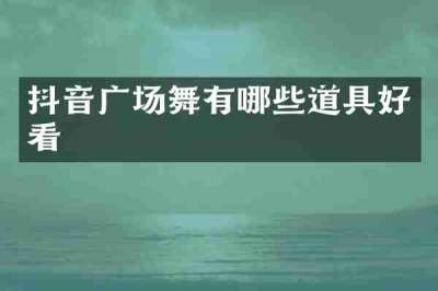 抖音广场舞有哪些道具好看