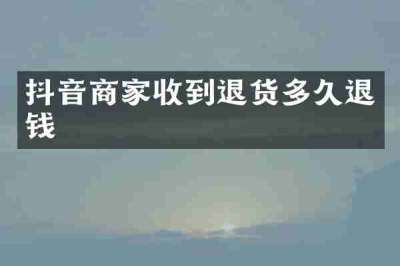 抖音商家收到退货多久退钱