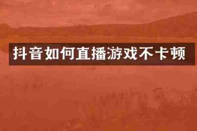 抖音如何直播游戏不卡顿
