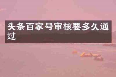头条百家号审核要多久通过