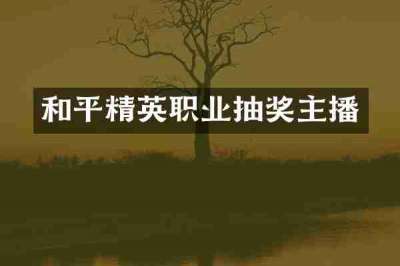 和平精英职业抽奖主播