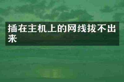 插在主机上的网线拔不出来