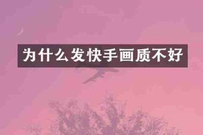为什么发快手画质不好