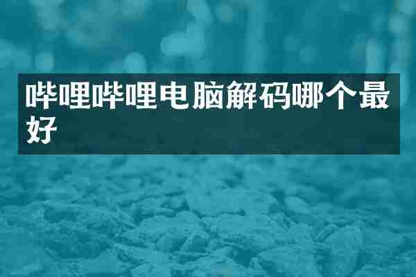 哔哩哔哩电脑解码哪个最好