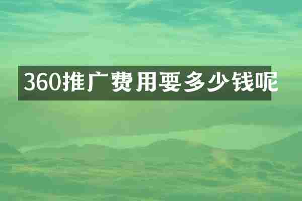 360推广费用要多少钱呢