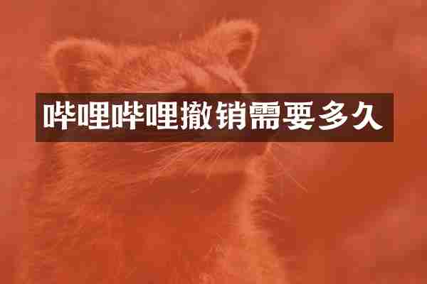 哔哩哔哩撤销需要多久