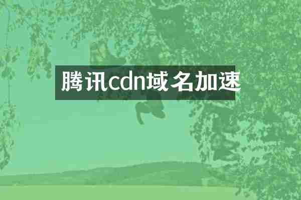 腾讯cdn域名加速