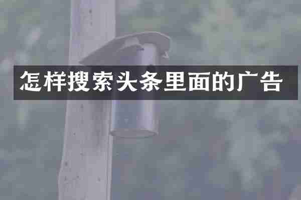 怎样搜索头条里面的广告
