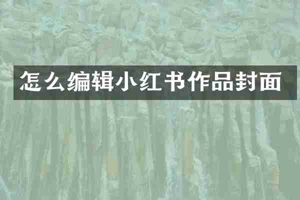 怎么编辑小红书作品封面