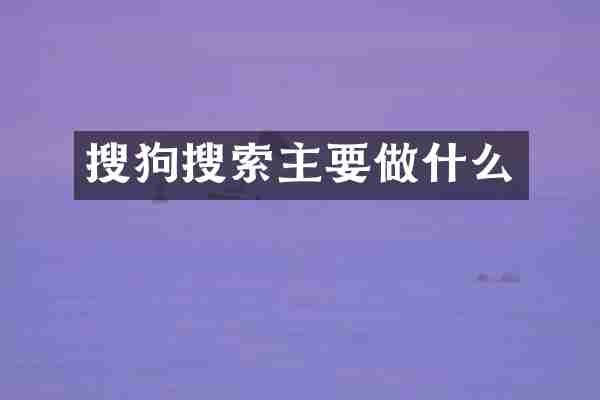 搜狗搜索主要做什么