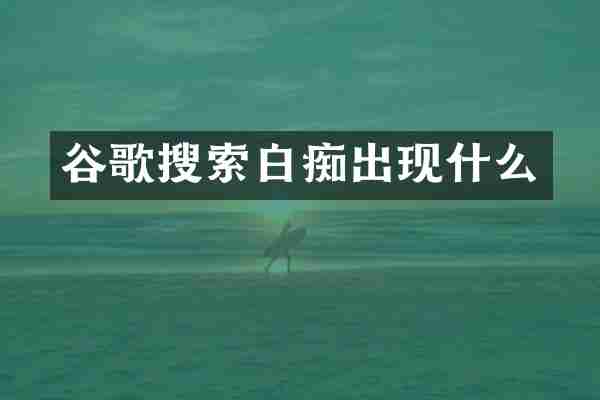 谷歌搜索白痴出现什么