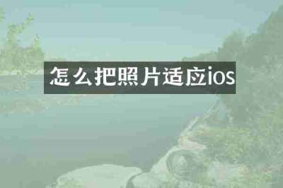 怎么把照片适应ios