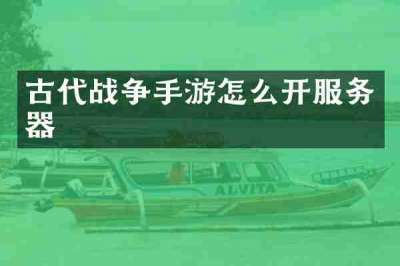 古代战争手游怎么开服务器