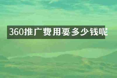 360推广费用要多少钱呢