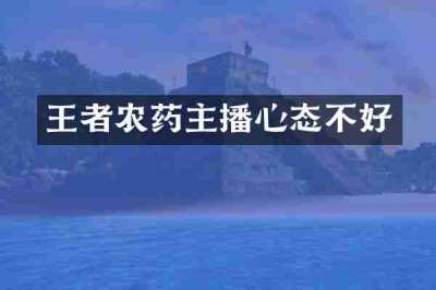 王者农药主播心态不好