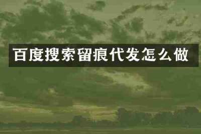 百度搜索留痕代发怎么做
