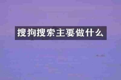 搜狗搜索主要做什么