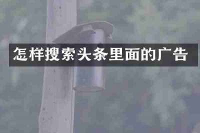 怎样搜索头条里面的广告