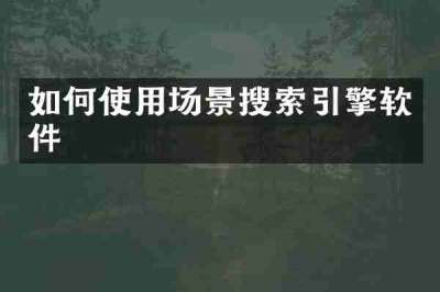 如何使用场景搜索引擎软件