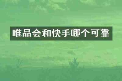 唯品会和快手哪个可靠