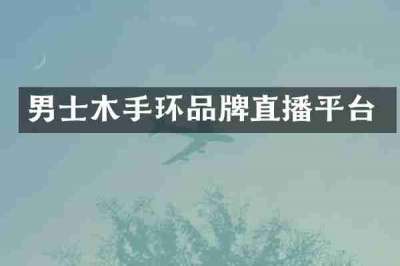 男士木手环品牌直播平台