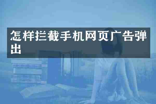 怎样拦截手机网页广告弹出