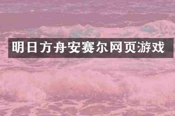 明日方舟安赛尔网页游戏