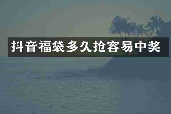 抖音福袋多久抢容易中奖