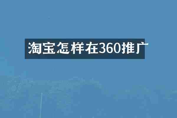 淘宝怎样在360推广