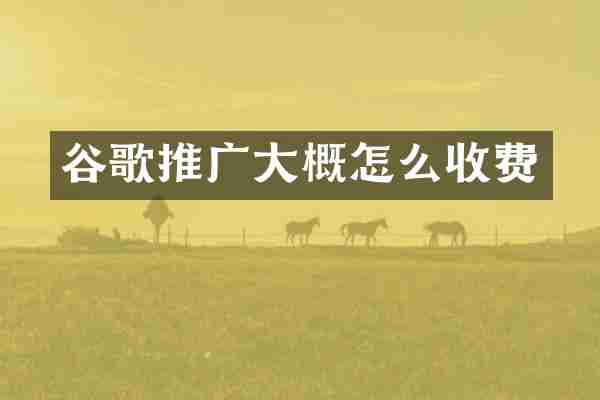 谷歌推广大概怎么收费