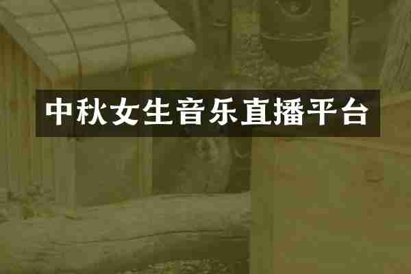 中秋女生音乐直播平台