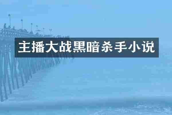 主播大战黑暗杀手小说