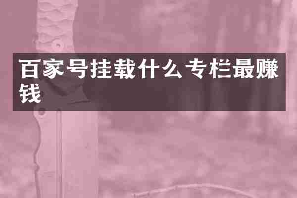 百家号挂载什么专栏最赚钱
