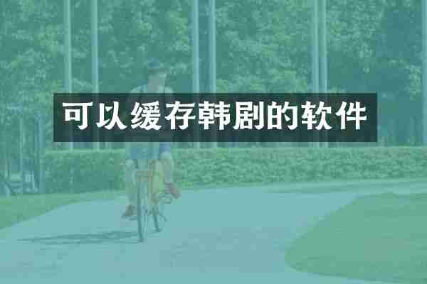 可以缓存韩剧的软件