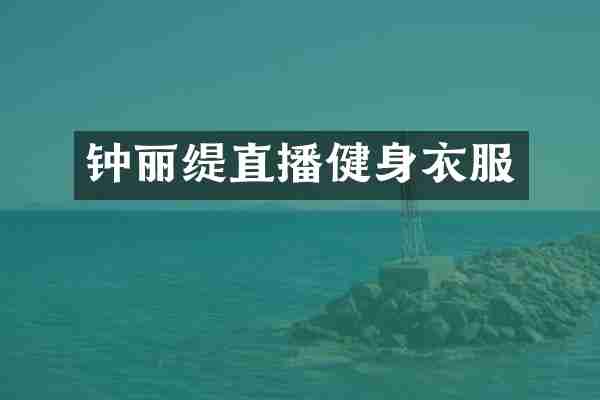 钟丽缇直播健身衣服